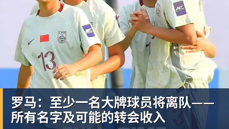 罗马：至少一名大牌球员将离队——所有名字及可能的转会收入