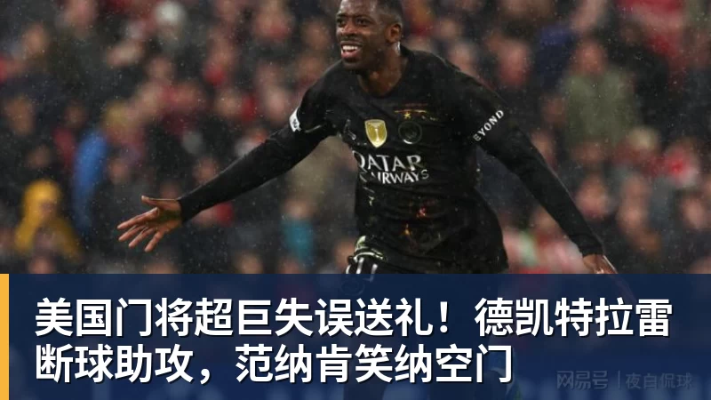 PG电子美国门将超巨失误送礼！德凯特拉雷断球助攻，范纳肯笑纳空门
