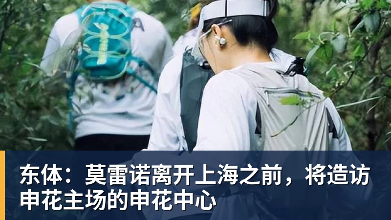 PG电子东体：莫雷诺离开上海之前，将造访申花主场的申花中心