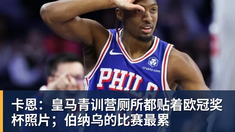PG电子卡恩：皇马青训营厕所都贴着欧冠奖杯照片；伯纳乌的比赛最累