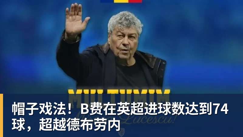 PG电子帽子戏法！B费在英超进球数达到74球，超越德布劳内