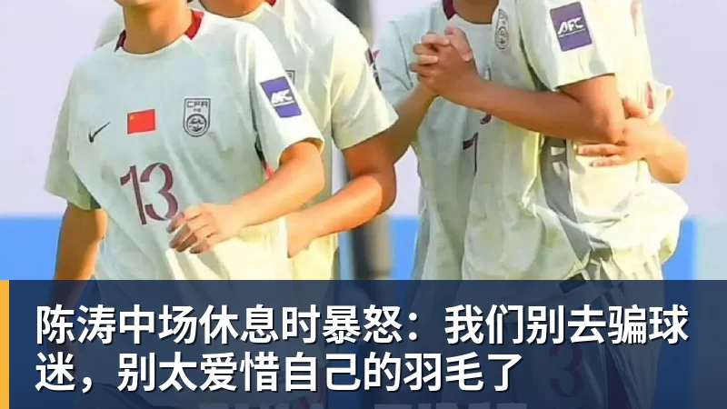 PG电子陈涛中场休息时暴怒：我们别去骗球迷，别太爱惜自己的羽毛了