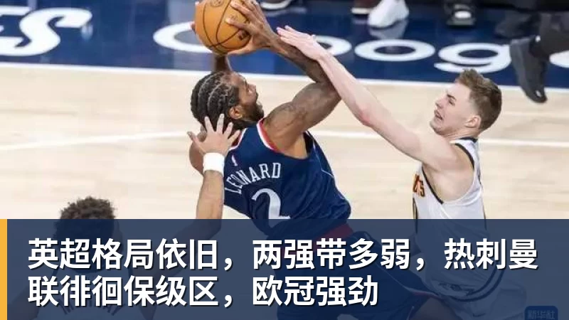 PG电子英超格局依旧，两强带多弱，热刺曼联徘徊保级区，欧冠强劲