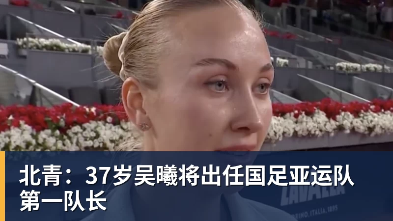 PG电子北青：37岁吴曦将出任国足亚运队第一队长