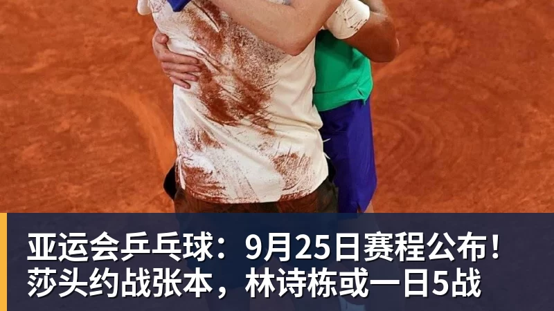 PG电子亚运会乒乓球：9月25日赛程公布！莎头约战张本，林诗栋或一日5战