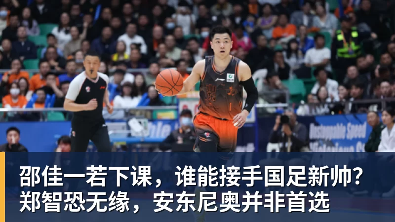 PG电子邵佳一若下课，谁能接手国足新帅？郑智恐无缘，安东尼奥并非首选