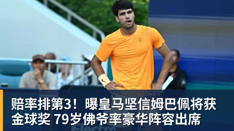 PG电子赔率排第3！曝皇马坚信姆巴佩将获金球奖 79岁佛爷率豪华阵容出席