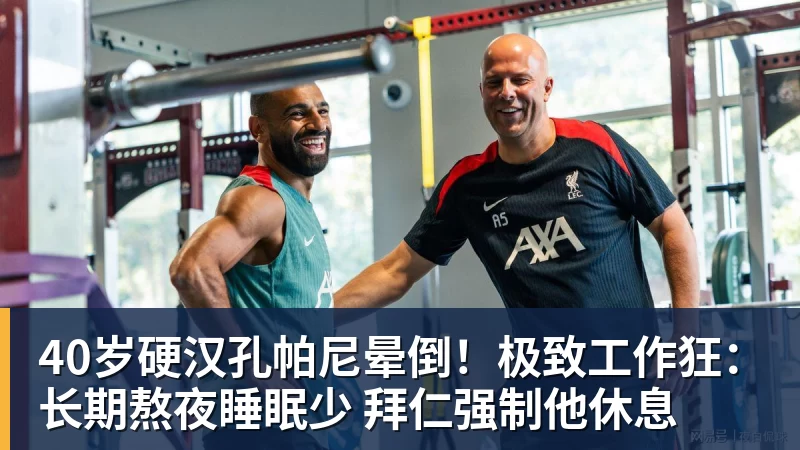 PG电子40岁硬汉孔帕尼晕倒！极致工作狂：长期熬夜睡眠少 拜仁强制他休息